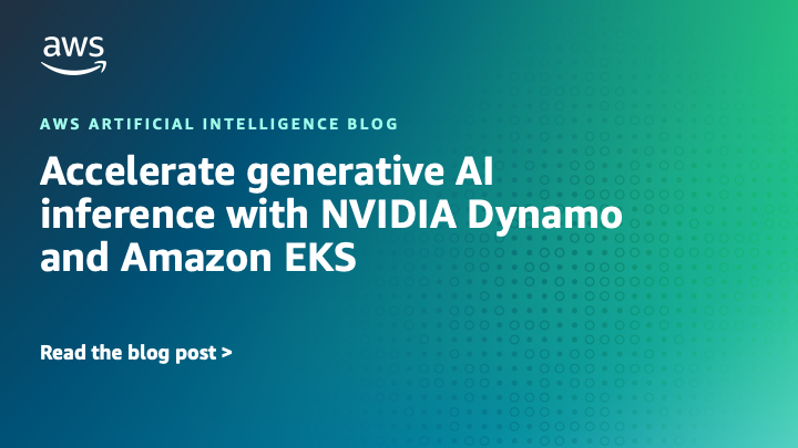 Accelerate generative AI inference with NVIDIA Dynamo and Amazon EKS