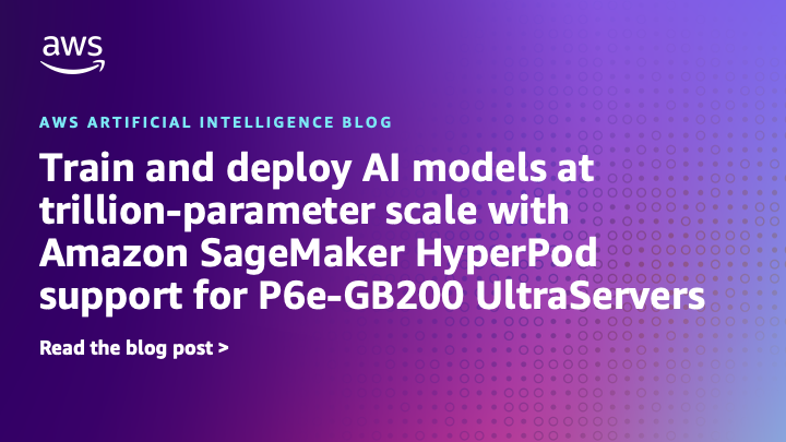 Train and deploy AI models at trillion-parameter scale with Amazon SageMaker HyperPod support for P6e-GB200 UltraServers