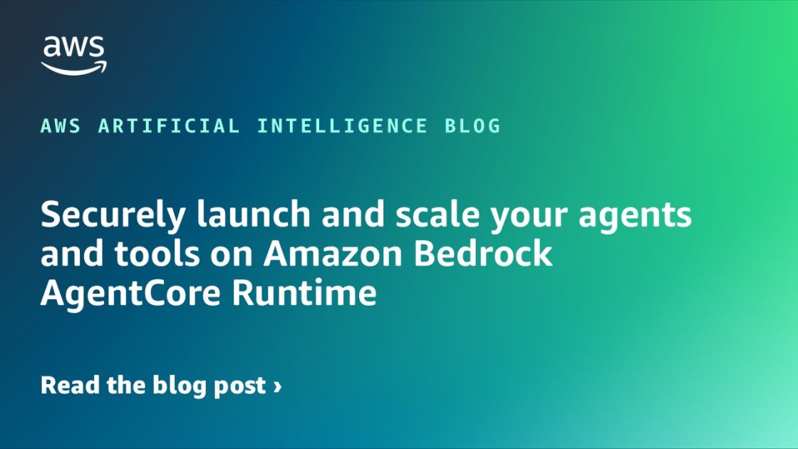 Securely launch and scale your agents and tools on Amazon Bedrock AgentCore Runtime