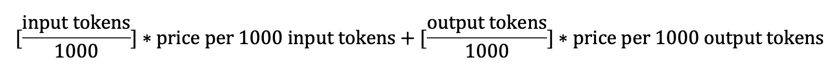 [ "input tokens" /1000 ]*"price per 1000 input tokens + "[ "output tokens" /1000 ]*"price per 1000 output tokens" 