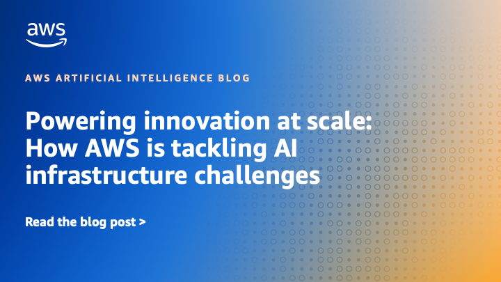 Powering innovation at scale: How AWS is tackling AI infrastructure challenges