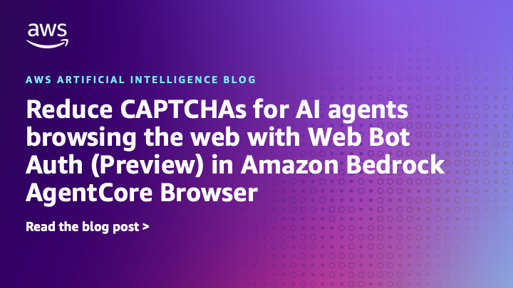 Reduce CAPTCHAs for AI agents browsing the web with Web Bot Auth (Preview) in Amazon Bedrock AgentCore Browser