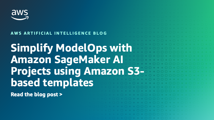 Simplify ModelOps with Amazon SageMaker AI Projects using Amazon S3-based templates