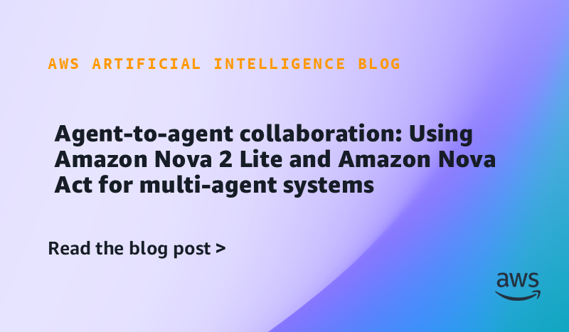 Agent-to-agent collaboration: Using Amazon Nova 2 Lite and Amazon Nova Act for multi-agent systems