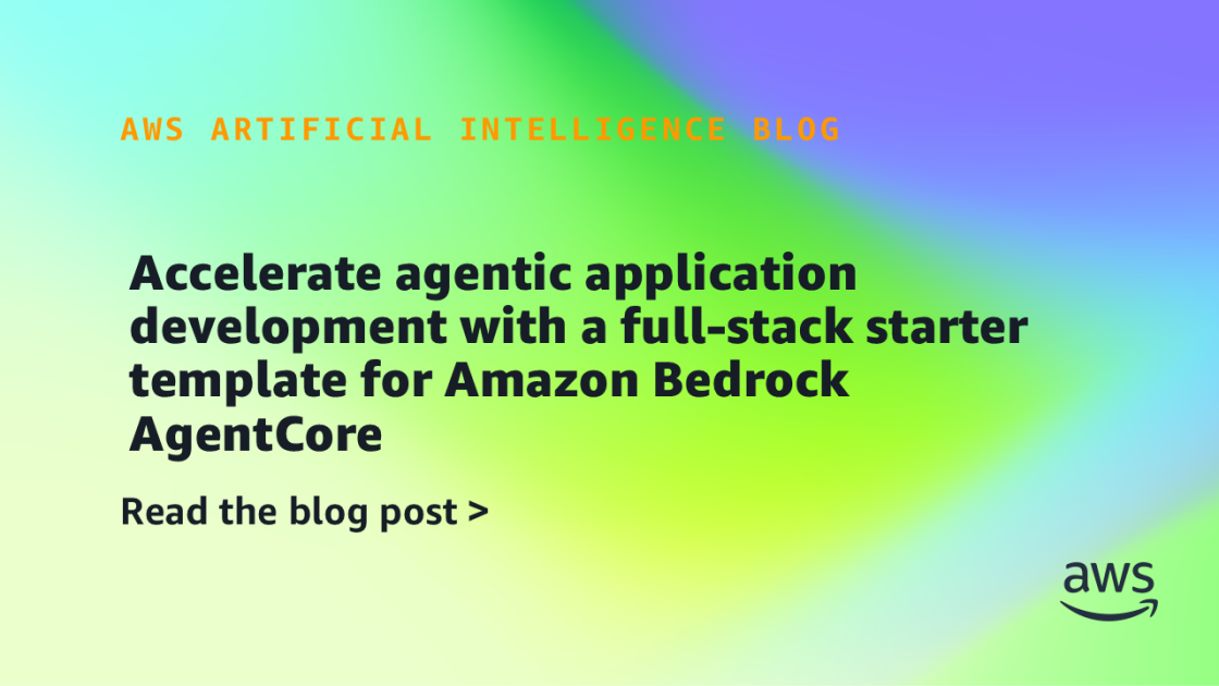Accelerate agentic application development with a full-stack starter template for Amazon Bedrock AgentCore