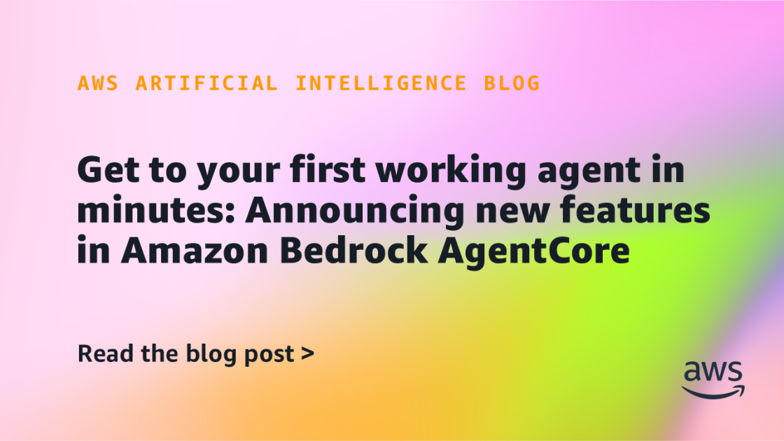 Get to your first working agent in minutes: Announcing new features in Amazon Bedrock AgentCore