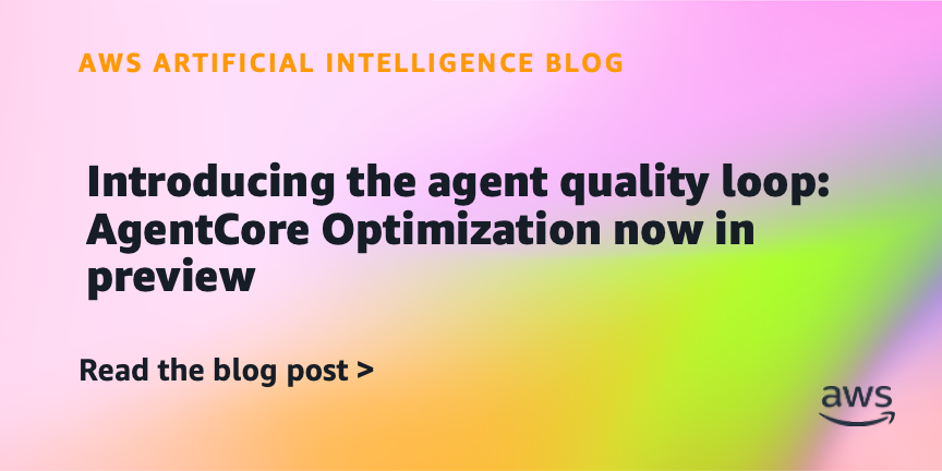 Introducing the agent quality loop: AgentCore Optimization now in preview