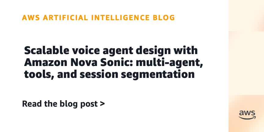 Scalable voice agent design with Amazon Nova Sonic: multi-agent, tools, and session segmentation