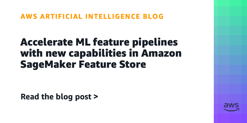 Accelerate ML feature pipelines with new capabilities in Amazon SageMaker Feature Store
