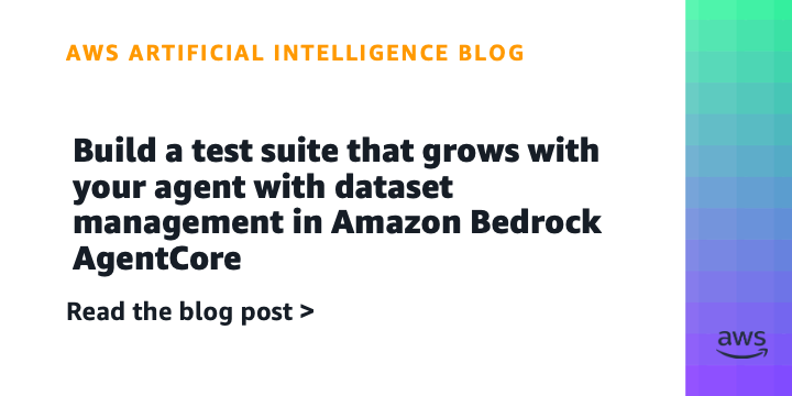 Build a test suite that grows with your agent with dataset management in Amazon Bedrock AgentCore