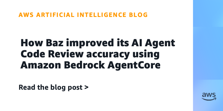 How Baz improved its AI Agent Code Review accuracy using Amazon Bedrock AgentCore