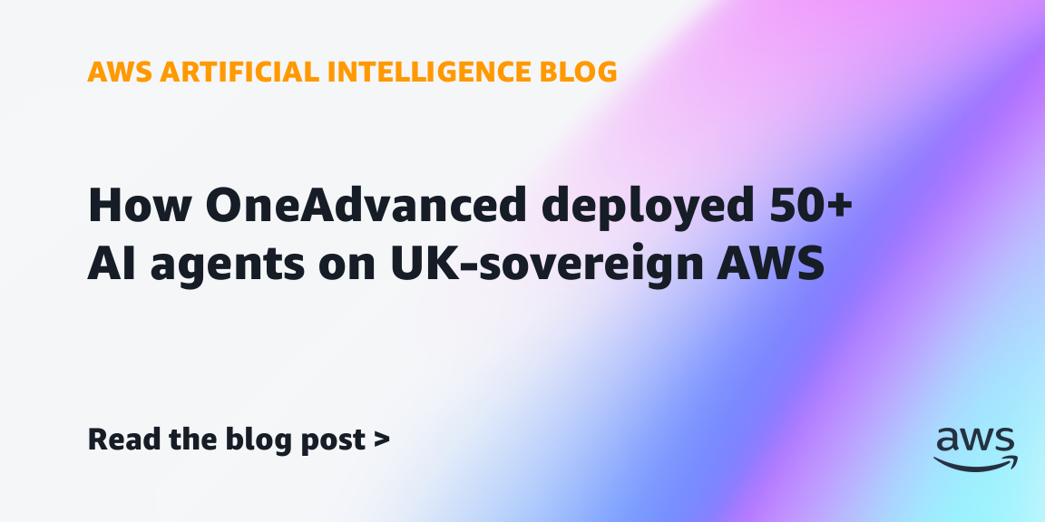 How OneAdvanced deployed over 50 AI agents on UK-sovereign AWS
