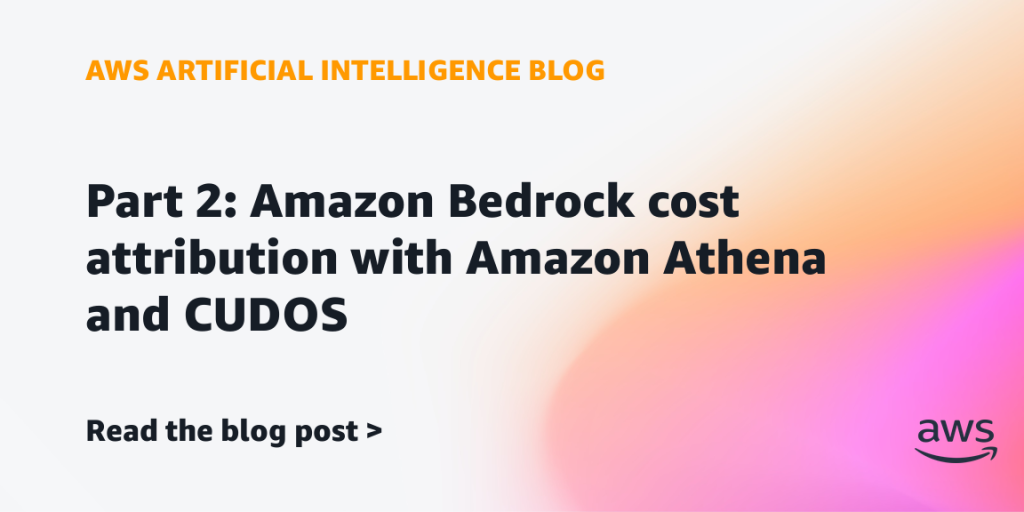 Part 2: Amazon Bedrock cost attribution with Amazon Athena and CUDOS