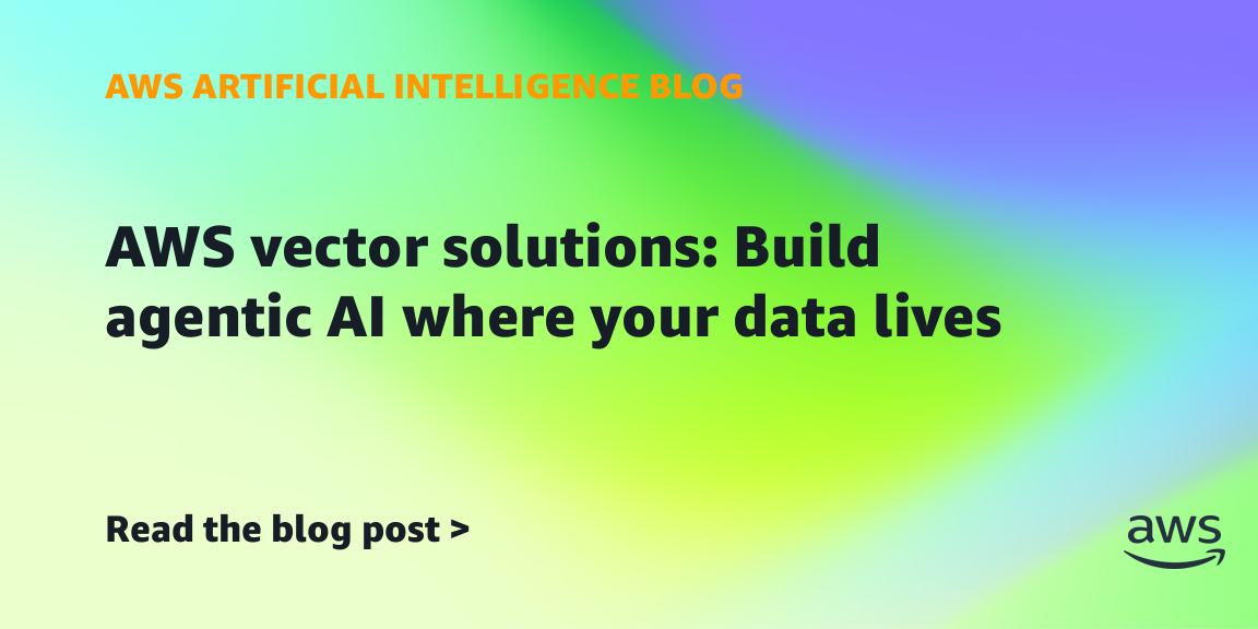 AWS vector solutions: Build agentic AI where your data lives