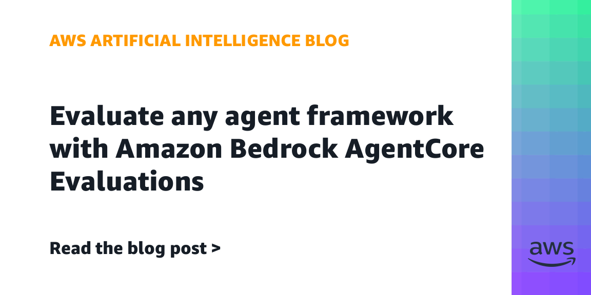 Evaluate any agent framework with Amazon Bedrock AgentCore Evaluations