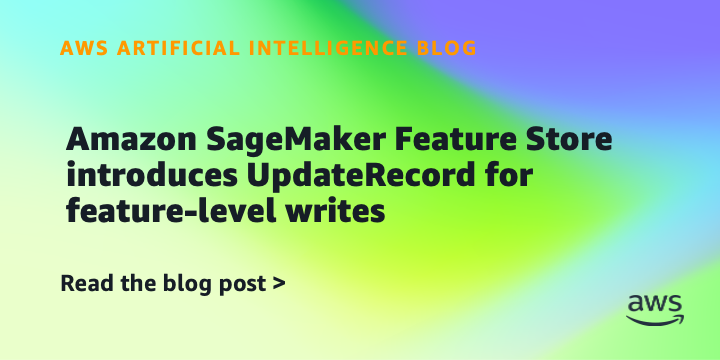 Amazon SageMaker Feature Store introduces UpdateRecord for feature-level writes