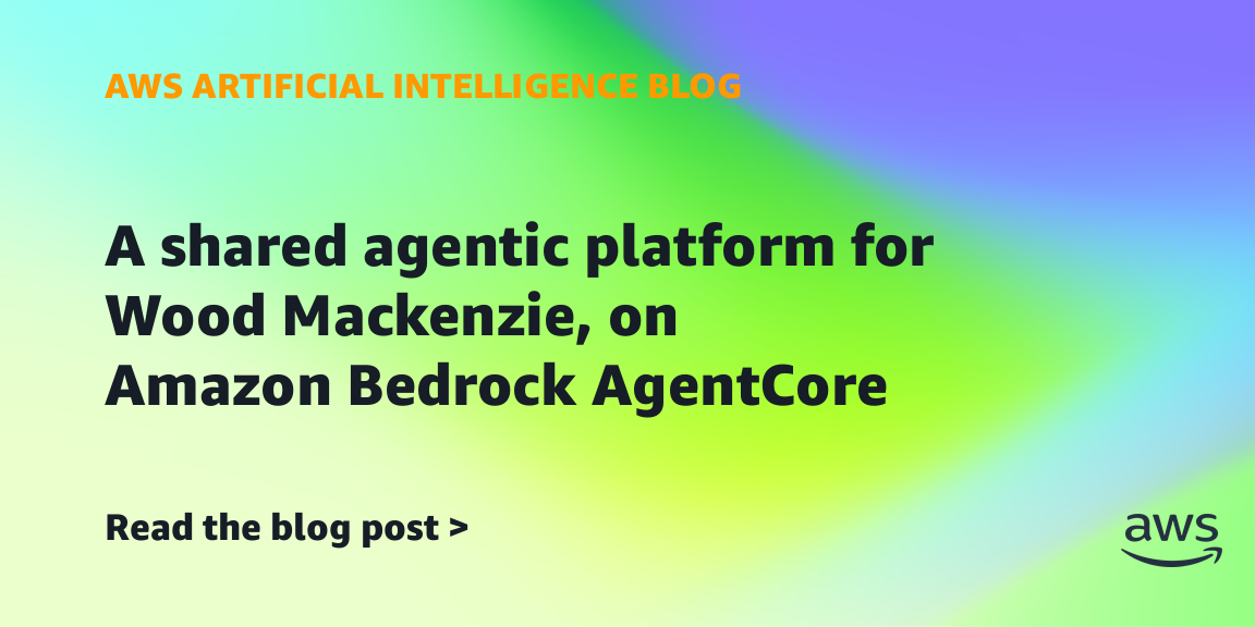 A shared agentic platform for Wood Mackenzie, on Amazon Bedrock AgentCore