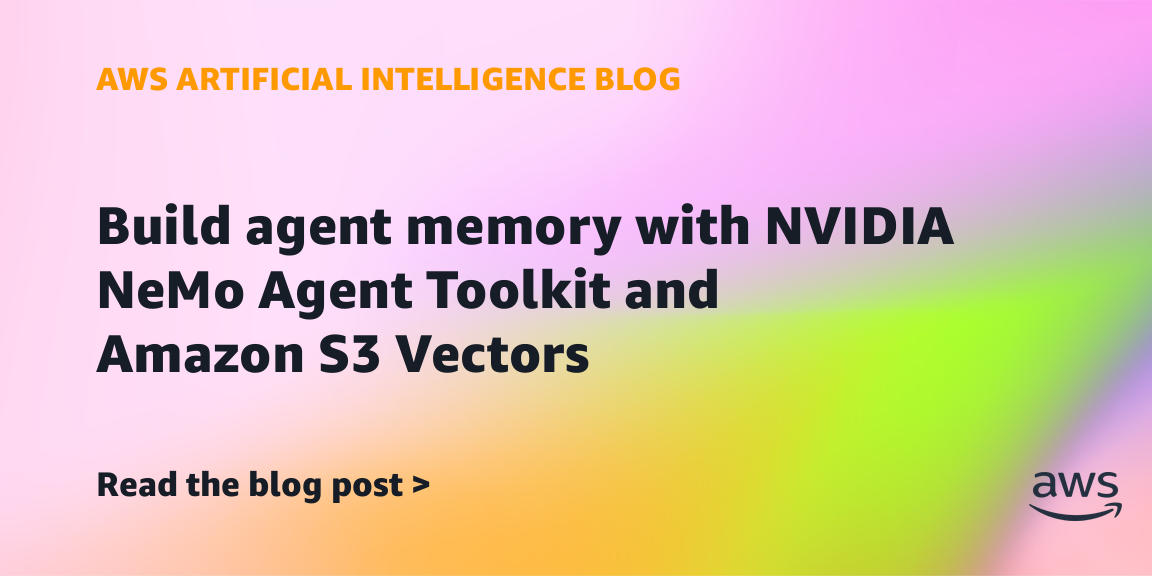 Build agent memory with NVIDIA NeMo Agent Toolkit and Amazon S3 Vectors