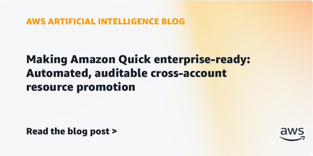 Making Amazon Quick enterprise-ready: Automated, auditable cross-account resource promotion