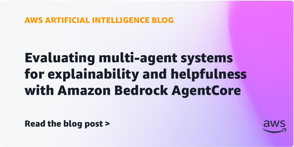 Evaluating multi-agent systems for explainability and helpfulness with Amazon Bedrock AgentCore
