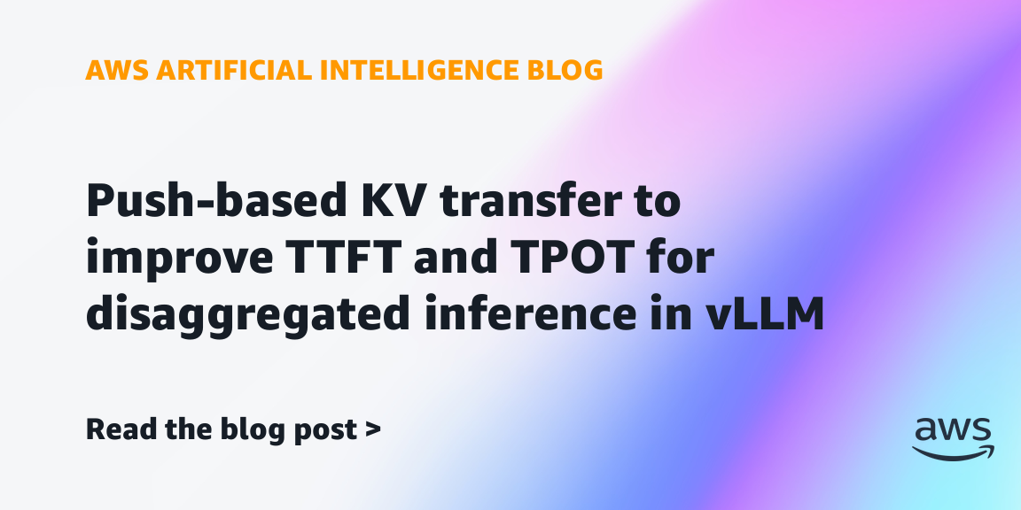 Push-based KV transfer to improve TTFT and TPOT for disaggregated inference in vLLM