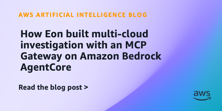 How Eon built multi-cloud investigation with an MCP Gateway on Amazon Bedrock AgentCore