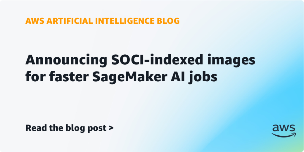Announcing SOCI-indexed images for faster SageMaker AI jobs