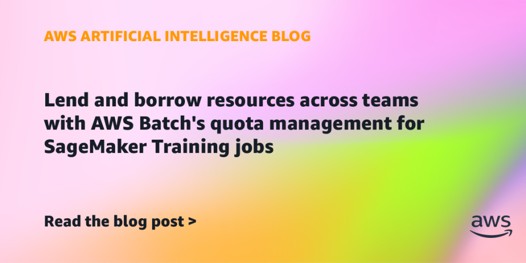 Lend and borrow resources across teams with AWS Batch’s quota management for SageMaker Training jobs