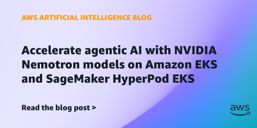 Accelerate agentic AI with NVIDIA Nemotron models on Amazon EKS and SageMaker HyperPod EKS
