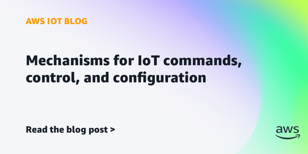 Mechanisms for IoT commands, control, and configuration