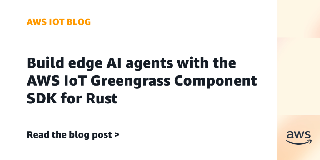 Build edge AI agents with the AWS IoT Greengrass Component SDK for Rust