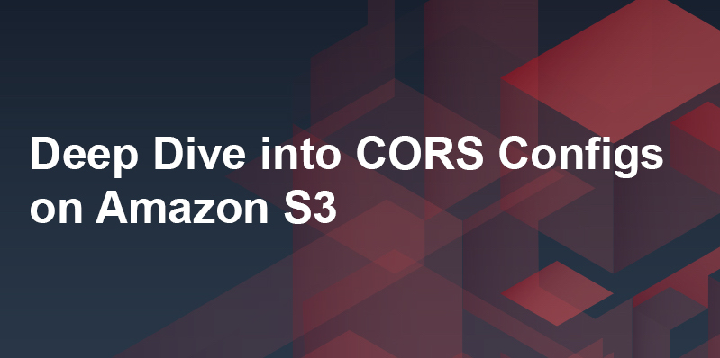 Deep Dive int CORS Configs on Amazon S3