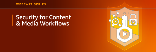 Security for Content and Media Workflows airing on July 9. Register today!