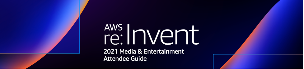 Banner with the text AWS re:Invent 2021 Media & Entertainment Attendee Guide