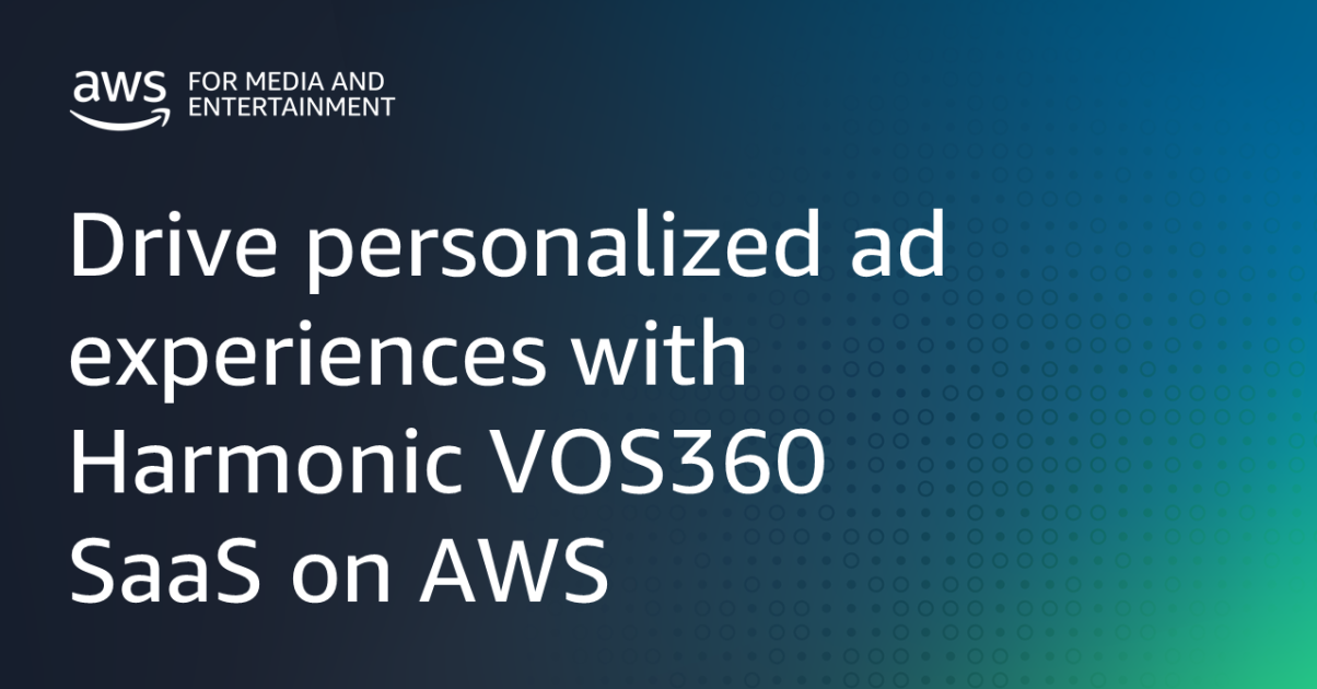 Drive personalized ad experiences with Harmonic VOS360 SaaS on AWS