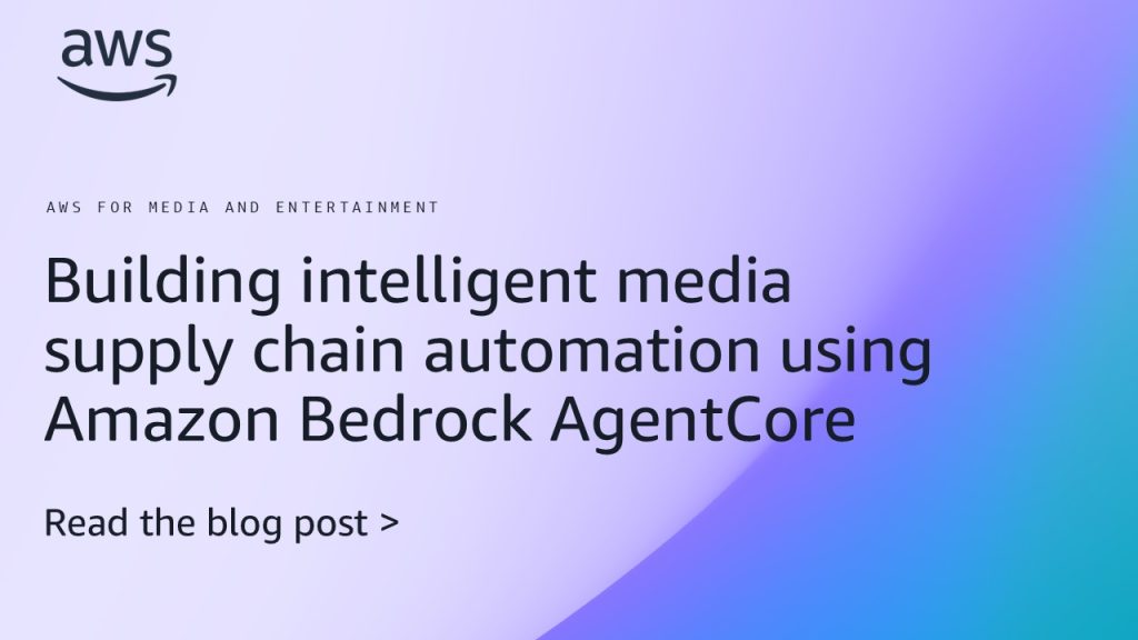 Building intelligent media supply chain automation using Amazon Bedrock AgentCore