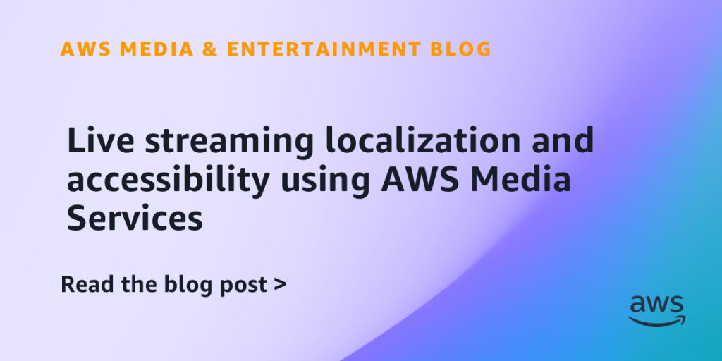 Live streaming localization and accessibility using AWS Media Services