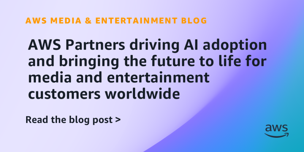 AWS Partners driving AI adoption and bringing the future to life for media and entertainment customers worldwide