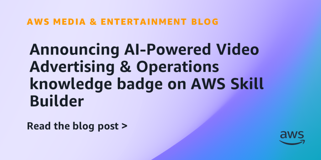 Announcing AI-Powered Video Advertising & Operations knowledge badge on AWS Skill Builder