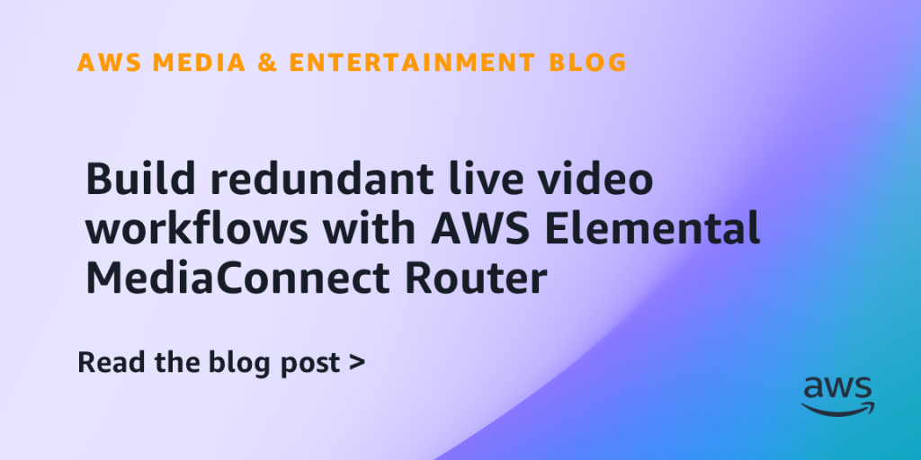 Build redundant live video workflows with AWS Elemental MediaConnect Router
