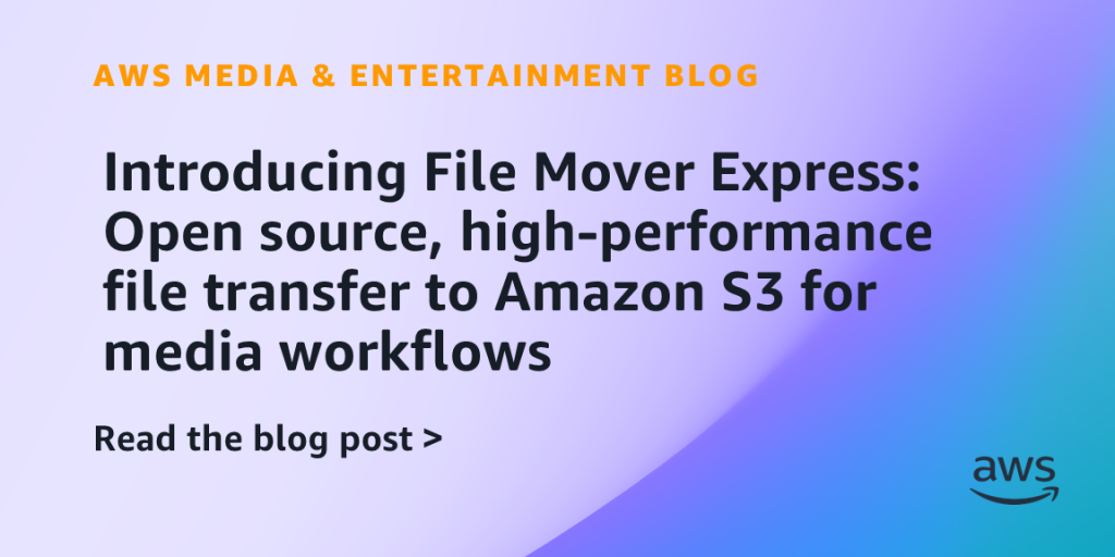 Introducing File Mover Express: Open source, high-performance file transfer to Amazon S3 for media workflows
