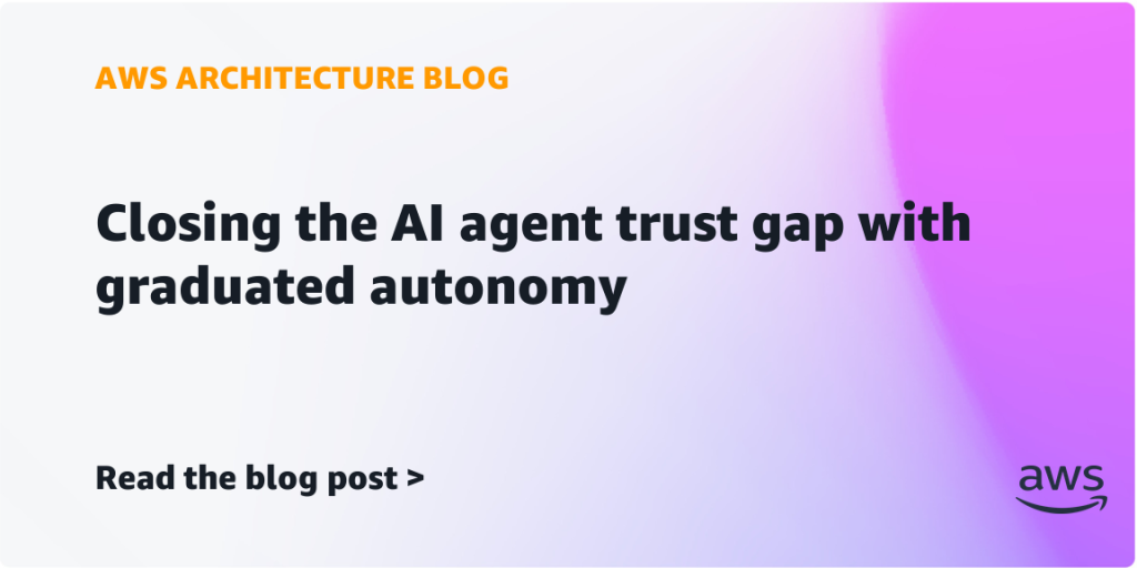 Closing the AI agent trust gap with graduated autonomy