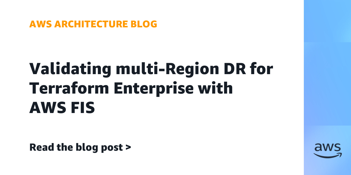 Validating multi-Region DR for Terraform Enterprise with AWS FIS | Amazon Web Services