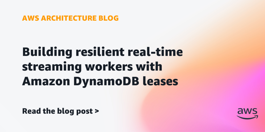 Building resilient real-time streaming workers with Amazon DynamoDB leases