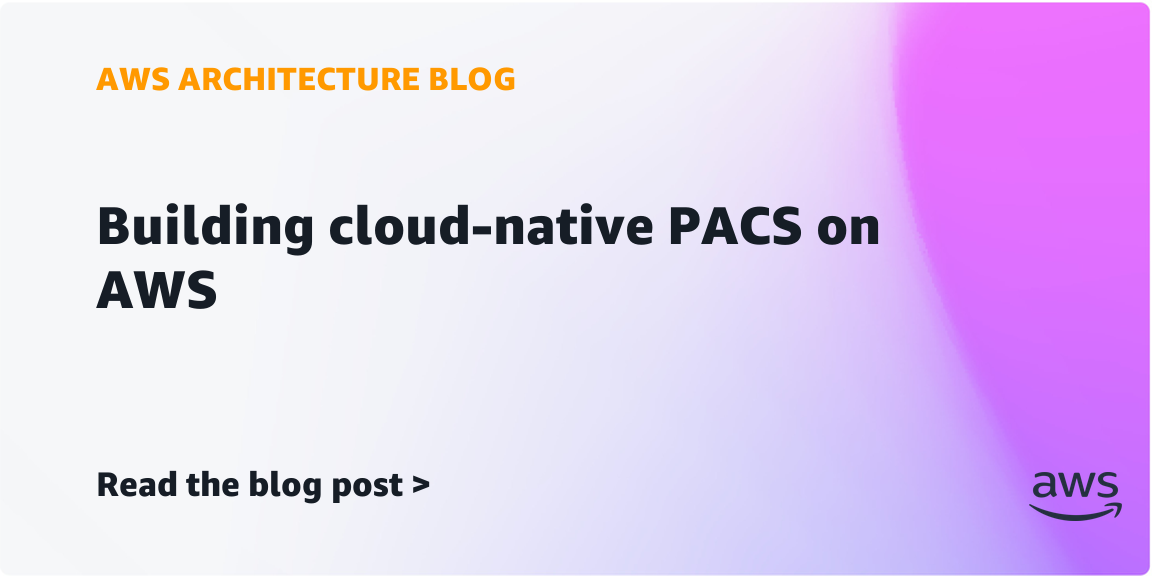 Building cloud-native PACS on AWS | Amazon Web Services