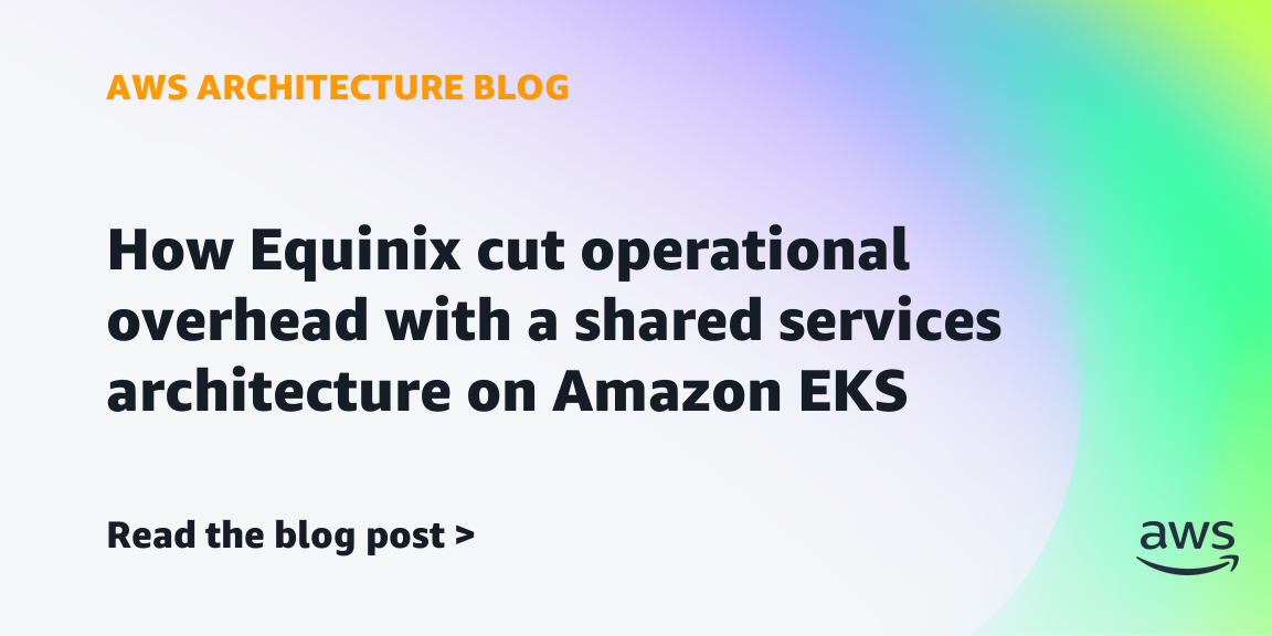 How Equinix cut operational overhead with a shared services architecture on Amazon EKS | Amazon Web Services