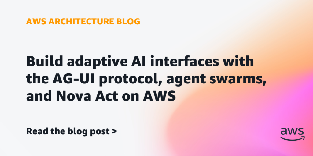 Build adaptive AI interfaces with the AG-UI protocol, agent swarms, and Nova Act on AWS