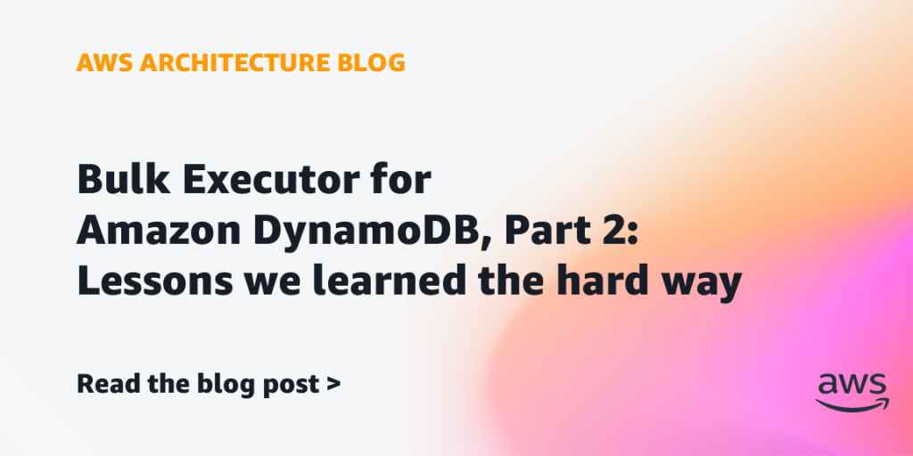 Bulk Executor for Amazon DynamoDB, Part 2: Lessons we learned the hard way