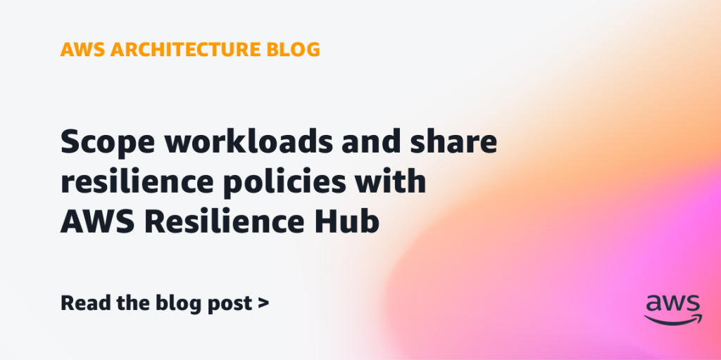 Scope workloads and share resilience policies with AWS Resilience Hub