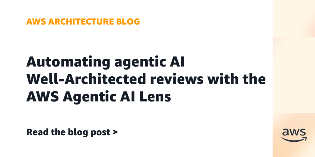 Automating agentic AI Well-Architected reviews with the AWS Agentic AI Lens